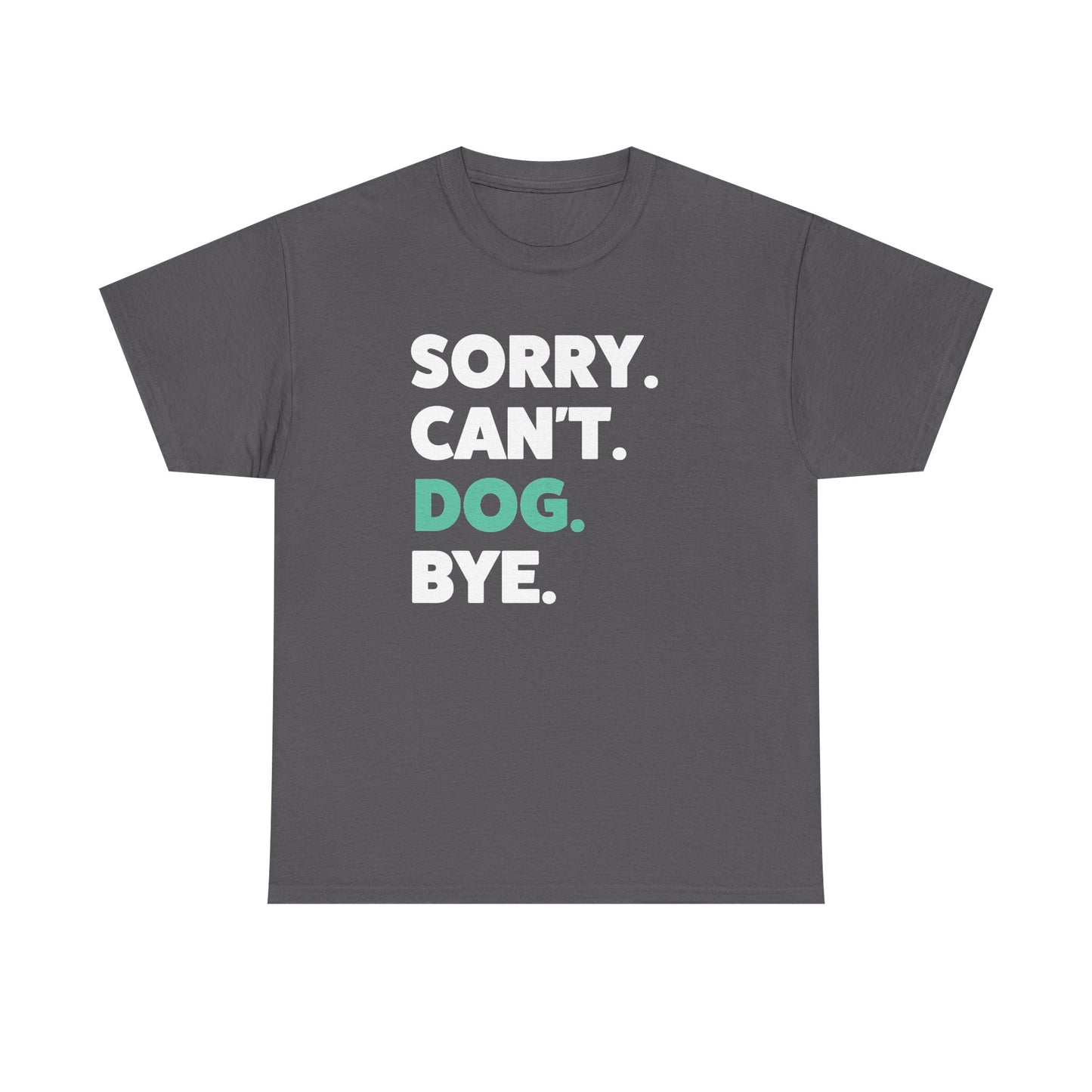 Sorry Can't Dog Bye T-Shirt | Dog Lovers Shirt