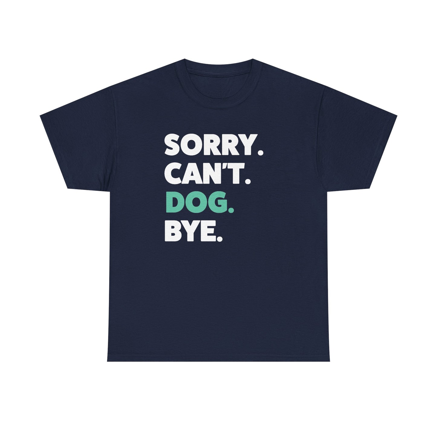 Sorry Can't Dog Bye T-Shirt | Dog Lovers Shirt