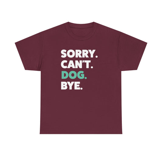 Sorry Can't Dog Bye T-Shirt | Dog Lovers Shirt
