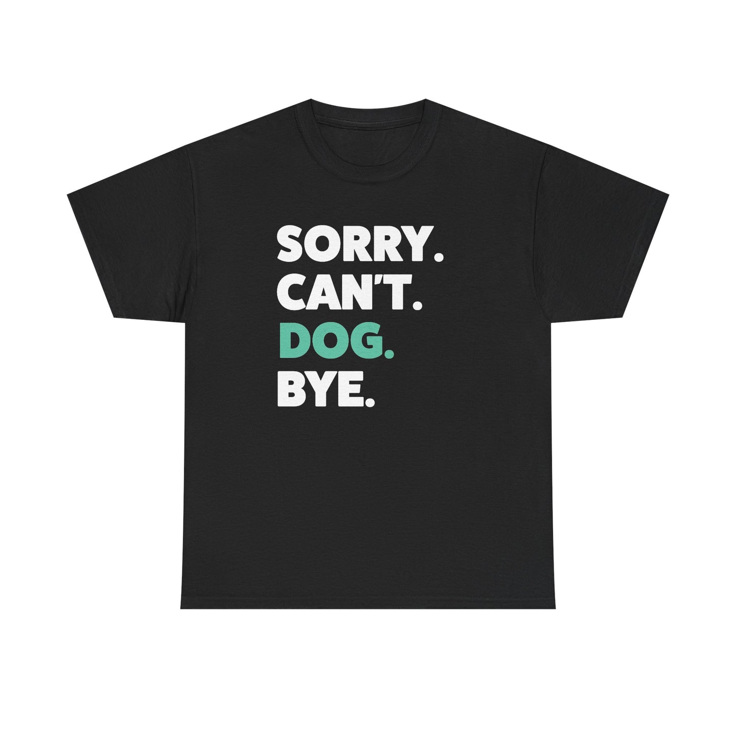 Sorry Can't Dog Bye T-Shirt | Dog Lovers Shirt