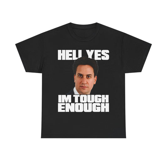 This funny Ed Miliband t-shirt features a picture of Ed with his hilarious "Hell Yes I'm Tough Enough" quote in bold text.