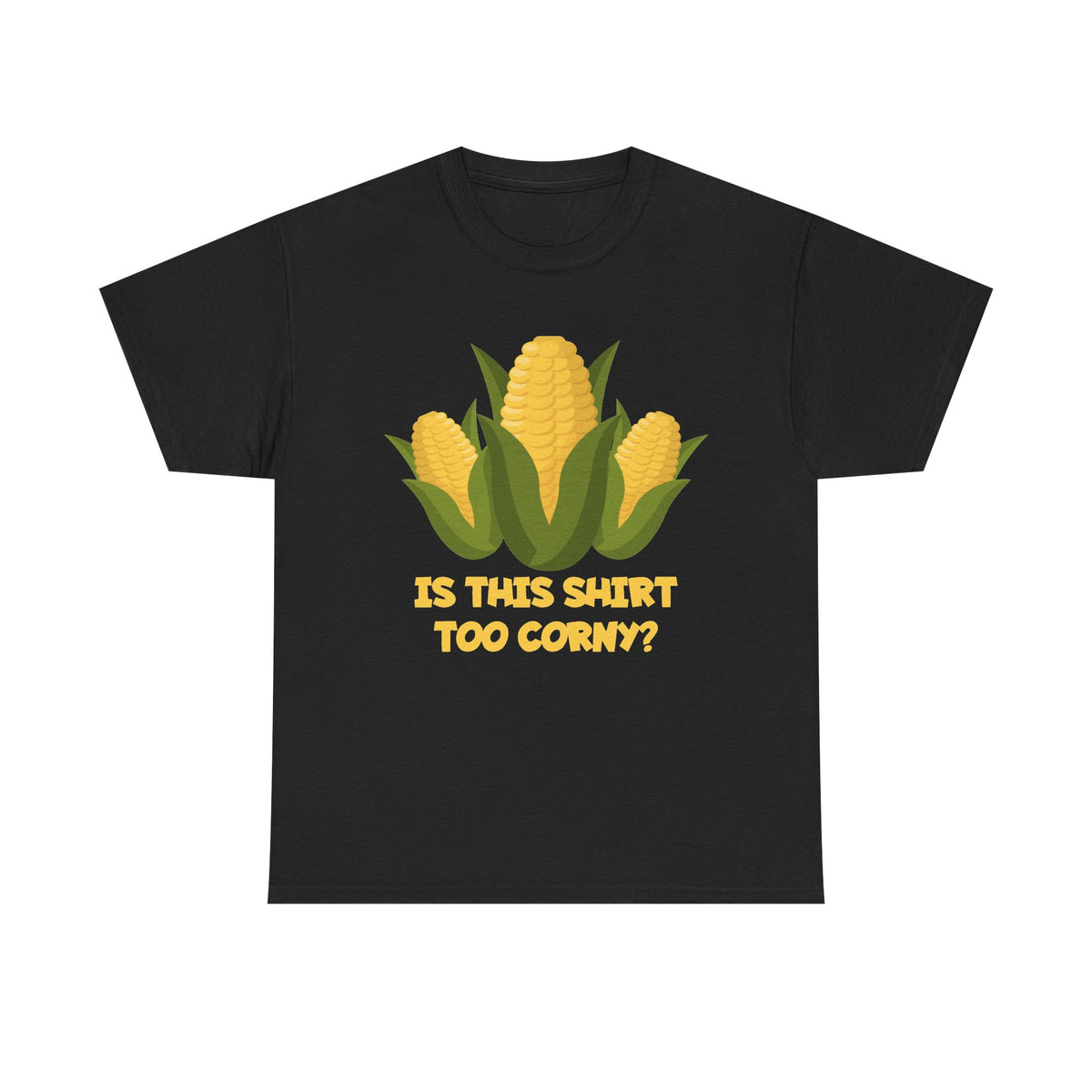 A black short-sleeve crewneck t-shirt featuring a graphic of three yellow corn cobs with green leaves and the text 'IS THIS SHIRT TOO CORNY?' printed below in yellow, displayed on a solid white background.