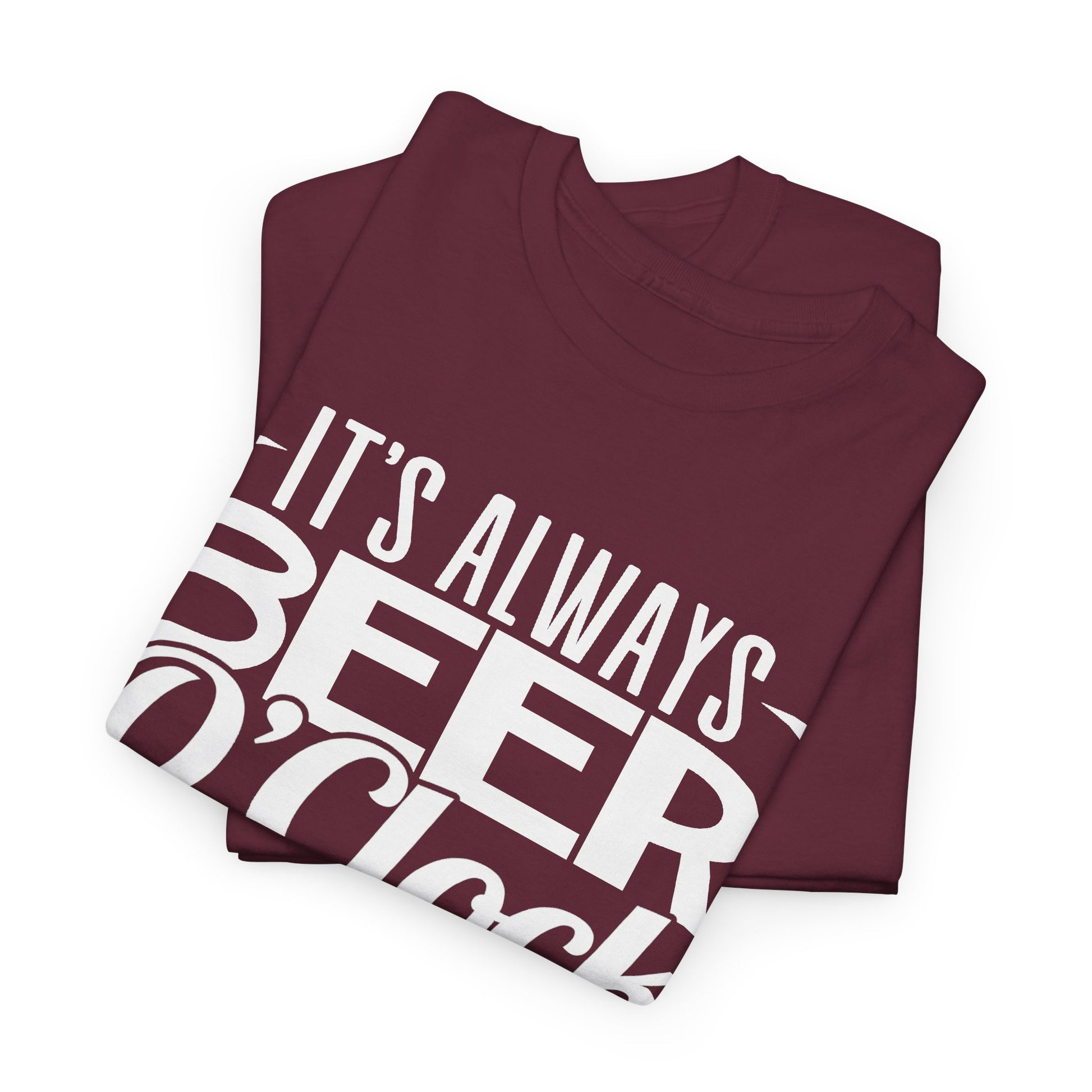 A folded maroon crewneck t-shirt with a bold white graphic text reading 'IT'S ALWAYS BEER O' CLOCK', displayed on a clean white background.